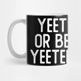 Yeet or Be Yeeted Mug